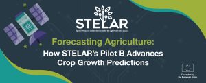 Forecasting Agriculture: How STELAR’s Pilot B Advances Crop Growth Predictions